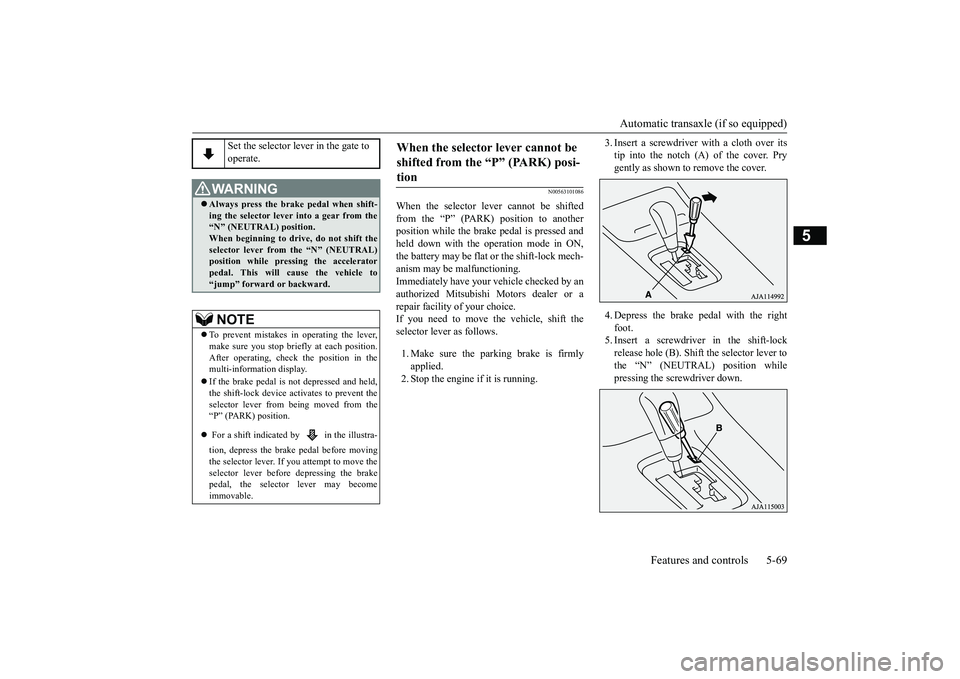 MITSUBISHI OUTLANDER III 2018  Owners Manual Automatic transaxle (if so equipped)
Features and controls 5-69
5
N00563101086
When the selector lever cannot be shiftedfrom the “P” (PARK) position to anotherposition while the brake pedal is pre