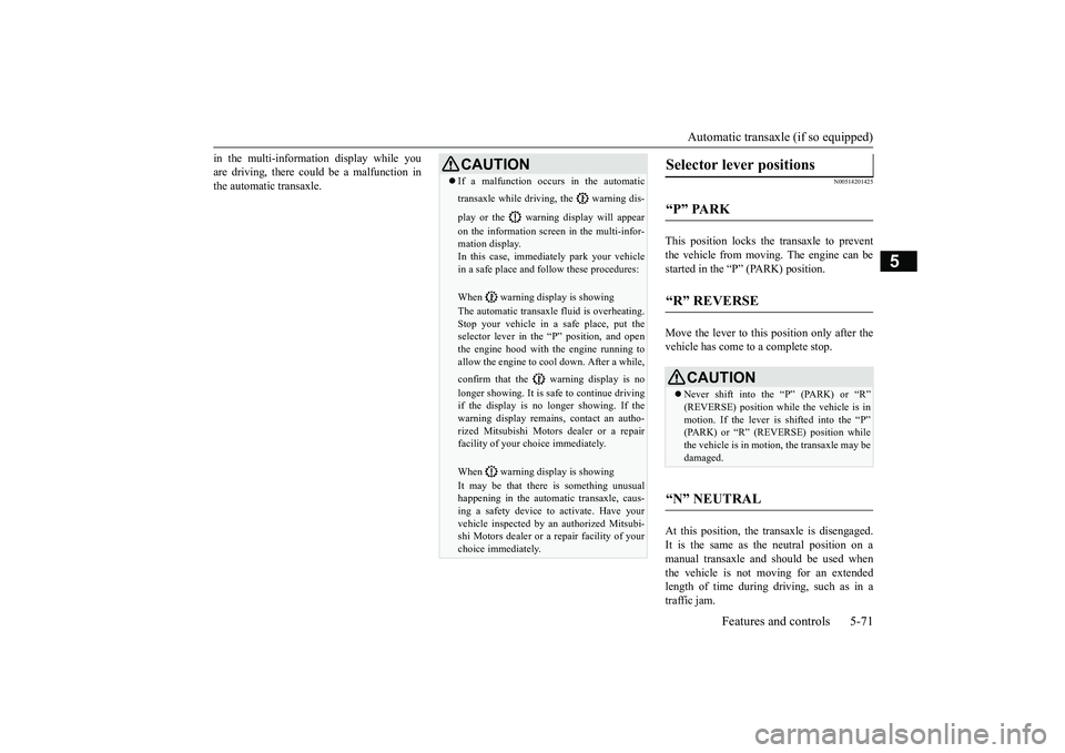 MITSUBISHI OUTLANDER III 2018  Owners Manual Automatic transaxle (if so equipped)
Features and controls 5-71
5
in the multi-information display while youare driving, there could be a malfunction inthe automatic transaxle. 
N00514201425
This posi