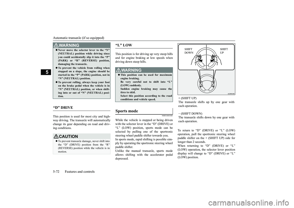 MITSUBISHI OUTLANDER III 2018  Owners Manual Automatic transaxle (if so equipped)5-72 Features and controls
5
This position is used for most city and high-way driving. The transaxle will automaticallychange its gear depe
nding on road and driv-
