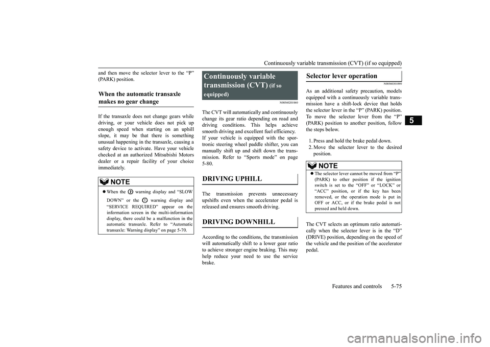 MITSUBISHI OUTLANDER III 2018  Owners Manual Continuously variable transmission (CVT) (if so equipped)
Features and controls 5-75
5
and then move the sele
ctor lever to the “P”
(PARK) position.If the transaxle does not change gears whiledriv