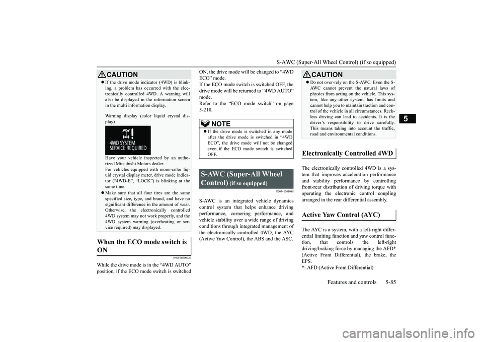 MITSUBISHI OUTLANDER III 2018  Owners Manual S-AWC (Super-All Wheel Co
ntrol) (if so equipped)
Features and controls 5-85
5
N00576600020
While the drive mode is in the “4WD AUTO”
ON, the drive mode will be changed to “4WDECO” mode.If the