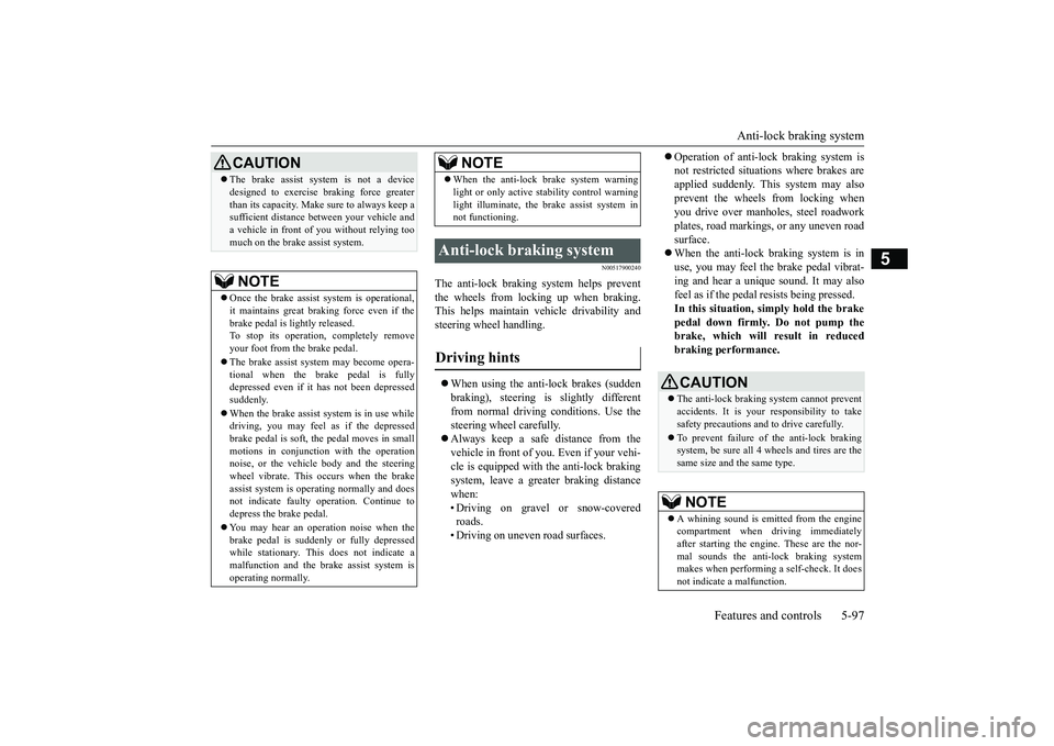 MITSUBISHI OUTLANDER III 2018  Owners Manual Anti-lock braking system
Features and controls 5-97
5
N00517900240
The anti-lock braking system helps preventthe wheels from locking up when braking.This helps maintain vehicle drivability andsteering
