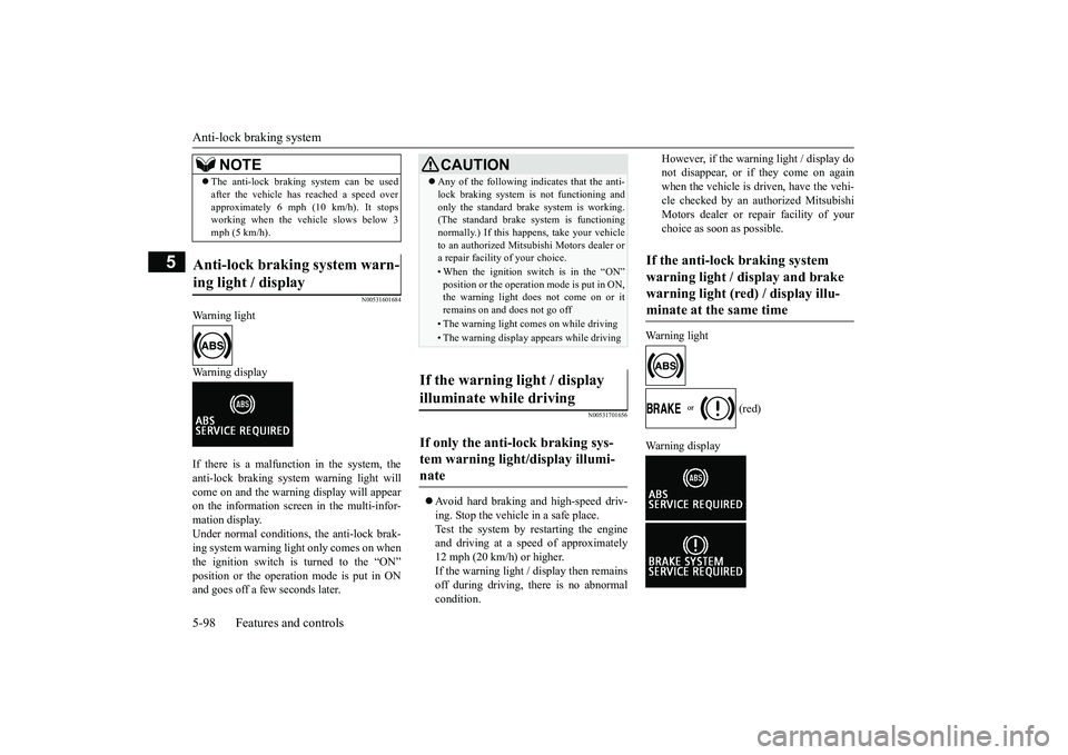 MITSUBISHI OUTLANDER III 2018  Owners Manual Anti-lock braking system5-98 Features and controls
5
N00531601684
Warning lightWarning displayIf there is a malfunction in the system, theanti-lock braking system warning light willcome on and the war