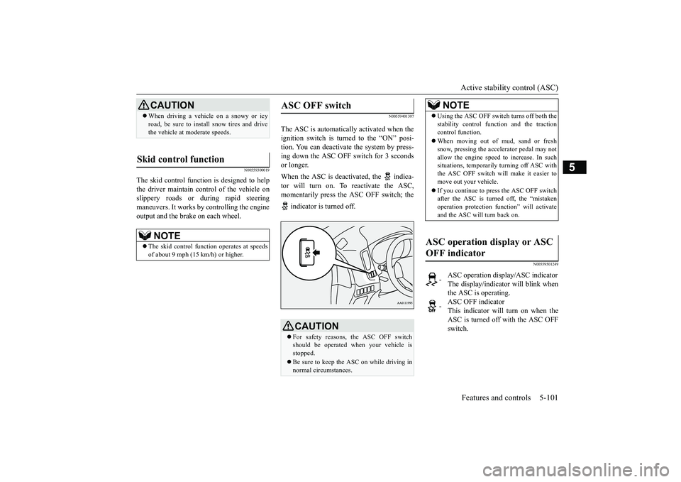 MITSUBISHI OUTLANDER III 2018  Owners Manual Active stability control (ASC)Features and controls 5-101
5
N00559300019
The skid control function is designed to helpthe driver maintain control of the vehicle onslippery roads or during rapid steeri