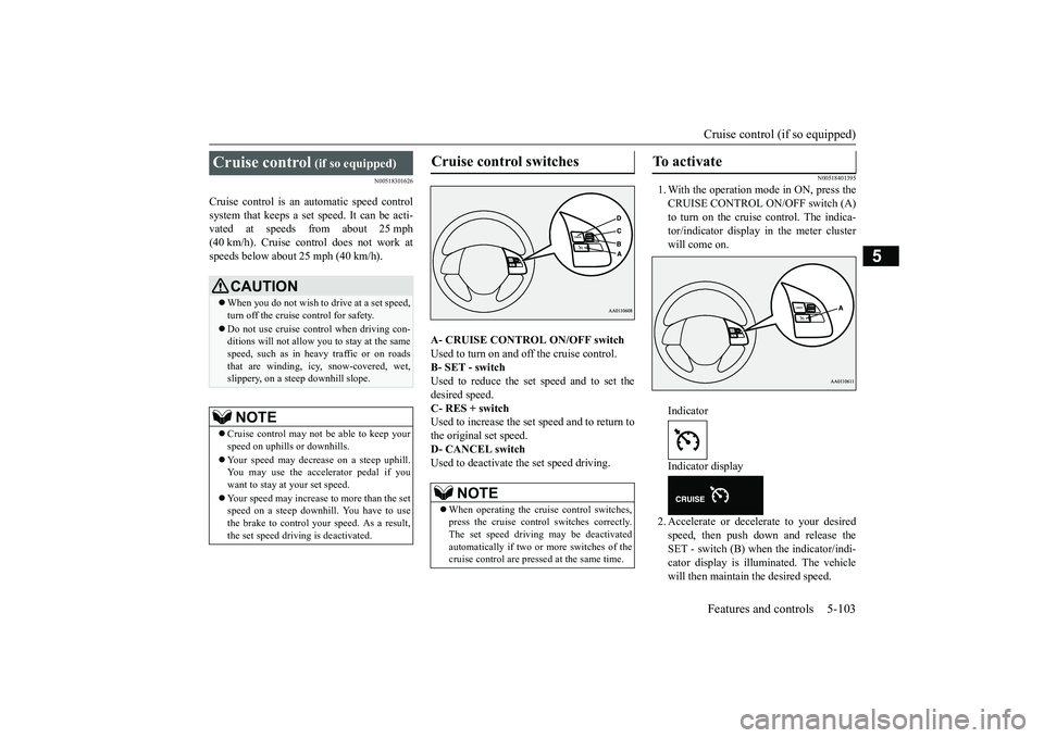 MITSUBISHI OUTLANDER III 2018  Owners Manual Cruise control (if so equipped)Features and controls 5-103
5
N00518301626
Cruise control is an 
automatic speed control
system that keeps a set speed. It can be acti-vated at speeds from about 25 mph(