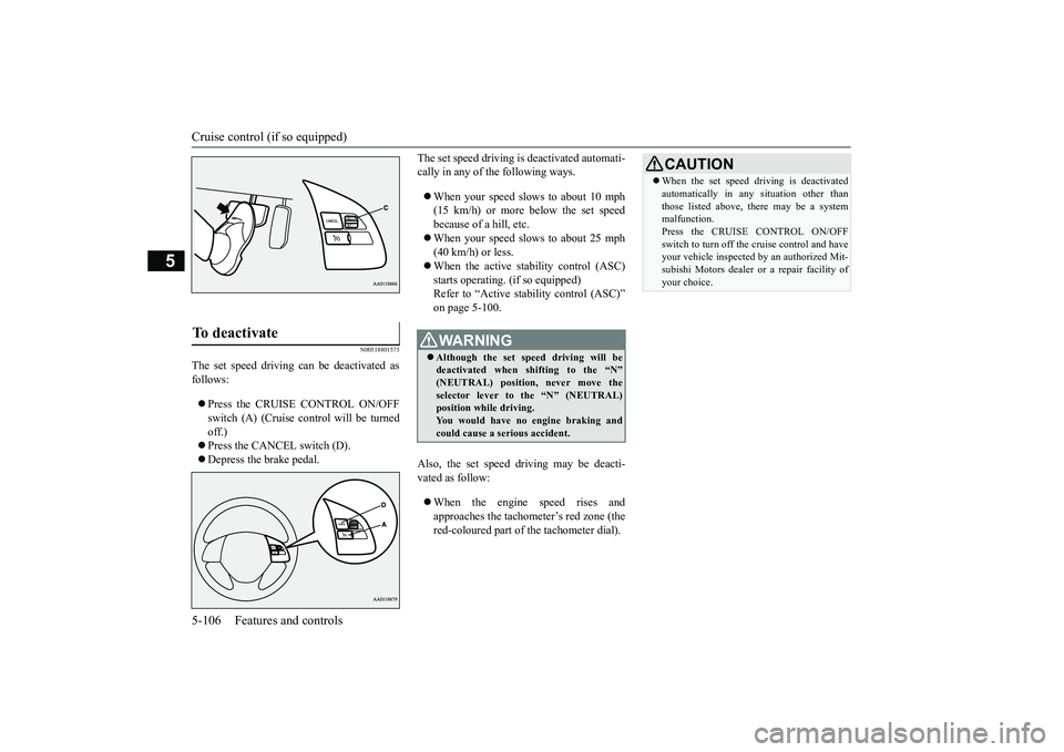 MITSUBISHI OUTLANDER III 2018  Owners Manual Cruise control (if so equipped)
5
N00518801575
The set speed driving can be deactivated asfollows:Press the CRUISE CONTROL ON/OFFswitch (A) (Cruise control will be turnedoff.)Press the CANCEL sw