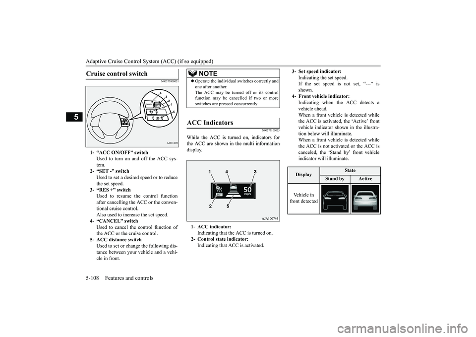 MITSUBISHI OUTLANDER III 2018  Owners Manual Adaptive Cruise Control System (ACC) (if so equipped)5-108 Features and controls
5
N00577000021
N00577100035
While the ACC is turned on, indicators forthe ACC are shown in the multi informationdisplay