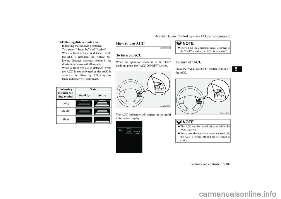 MITSUBISHI OUTLANDER III 2018  Owners Manual Adaptive Cruise Control System (ACC) (if so equipped)
Features and controls 5-109
5
N00577200052
When the operation mode is in the “ON”The ACC indicators will appear in the multiinformation displa