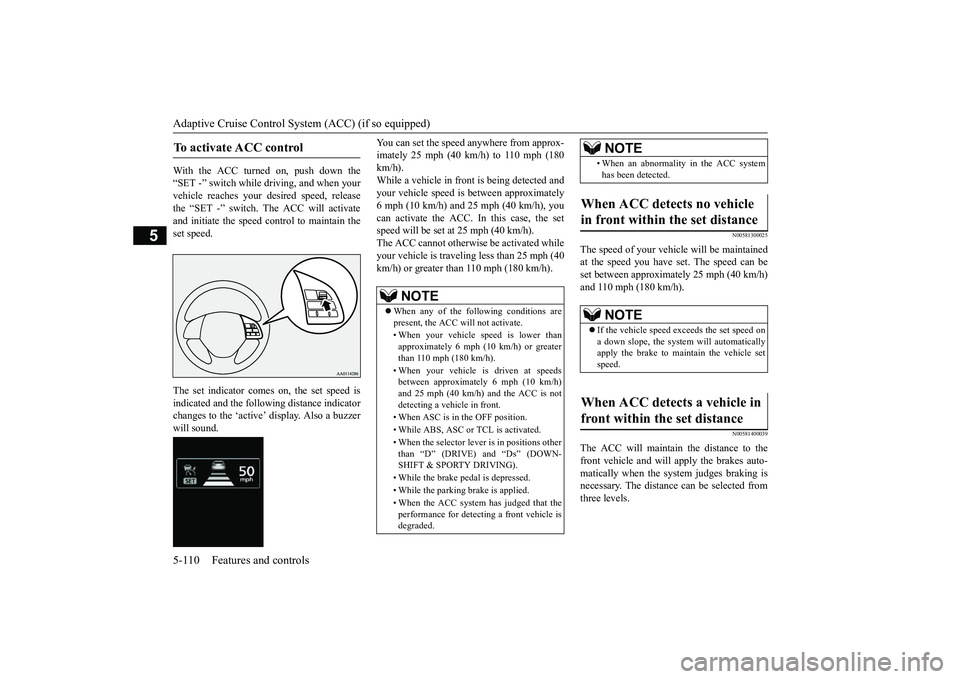 MITSUBISHI OUTLANDER III 2018  Owners Manual Adaptive Cruise Control System (ACC) (if so equipped)5-110 Features and controls
5
With the ACC turned on, push down the“SET -” switch while 
driving, and when your
vehicle reaches your de
sired s