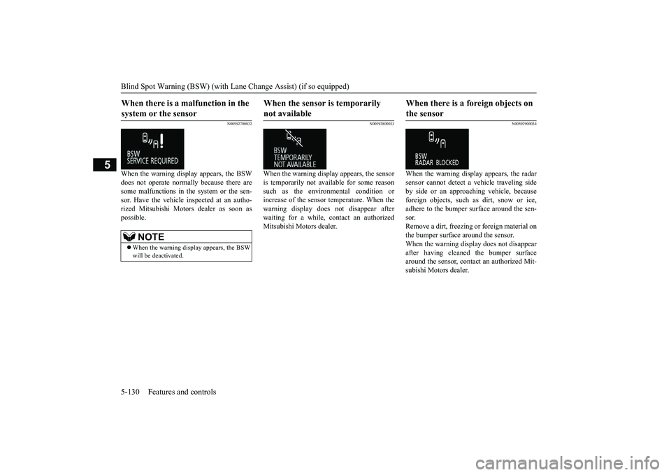 MITSUBISHI OUTLANDER III 2018  Owners Manual Blind Spot Warning (BSW) (with Lane Change Assist) (if so equipped)
5
N00592700032
When the warning display appears, the BSWdoes not operate normally because there aresome malfunctions in the system o