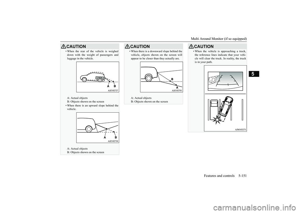 MITSUBISHI OUTLANDER III 2018  Owners Manual Multi Around Monitor (if so equipped)
Features and controls 5-151
5
• When the rear of th
e vehicle is weighed
down with the weight of passengers andluggage in the vehicle.A: Actual objectsB: Object