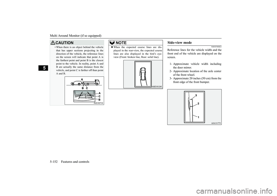 MITSUBISHI OUTLANDER III 2018  Owners Manual Multi Around Monitor (if so equipped)
5
N00587900023
Reference lines for the 
vehicle width and the
front end of the vehicle are displayed on thescreen.
• When there is an obj
ect behind the vehicle