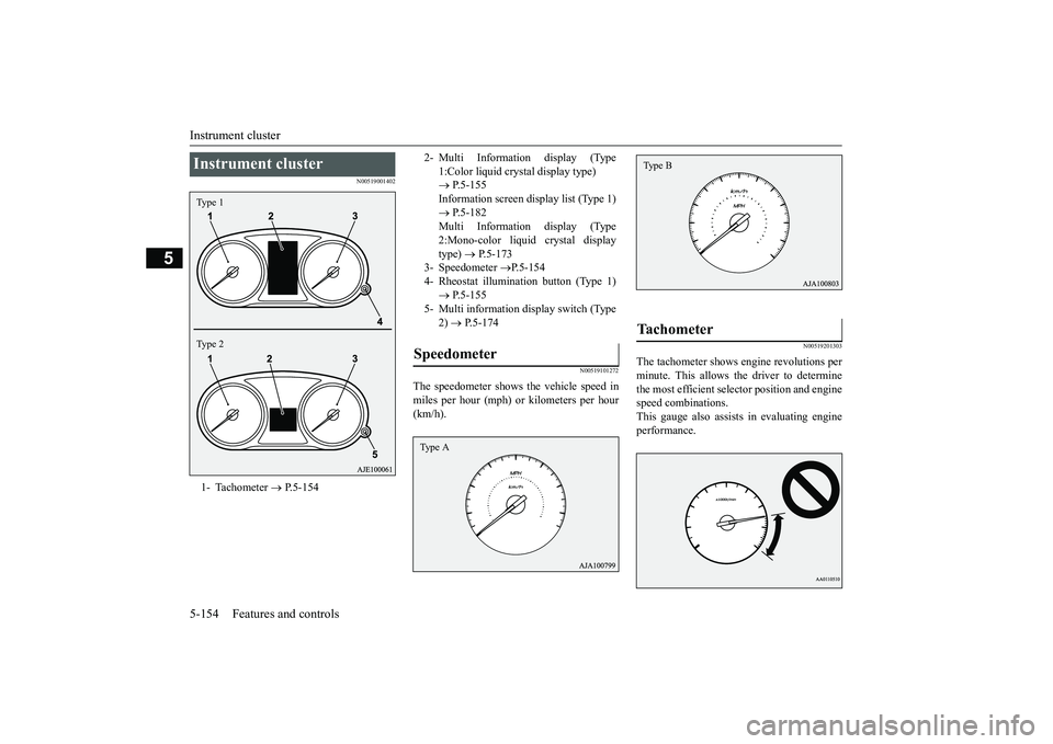MITSUBISHI OUTLANDER III 2018  Owners Manual Instrument cluster5-154 Features and controls
5
N00519001402
N00519101272
The speedometer shows the vehicle speed inmiles per hour (mph) or kilometers per hour(km/h).
N00519201303
The tachometer shows