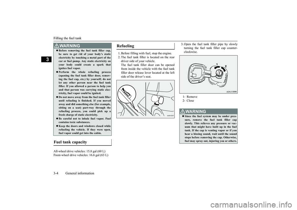 MITSUBISHI OUTLANDER III 2018  Owners Manual Filling the fuel tank3-4 General information
3
All-wheel drive vehicles: 15.8 gal (60 L)Front-wheel drive vehi
cles: 16.6 gal (63 L)
1. Before filling with fuel, stop the engine.2. The fuel tank fille