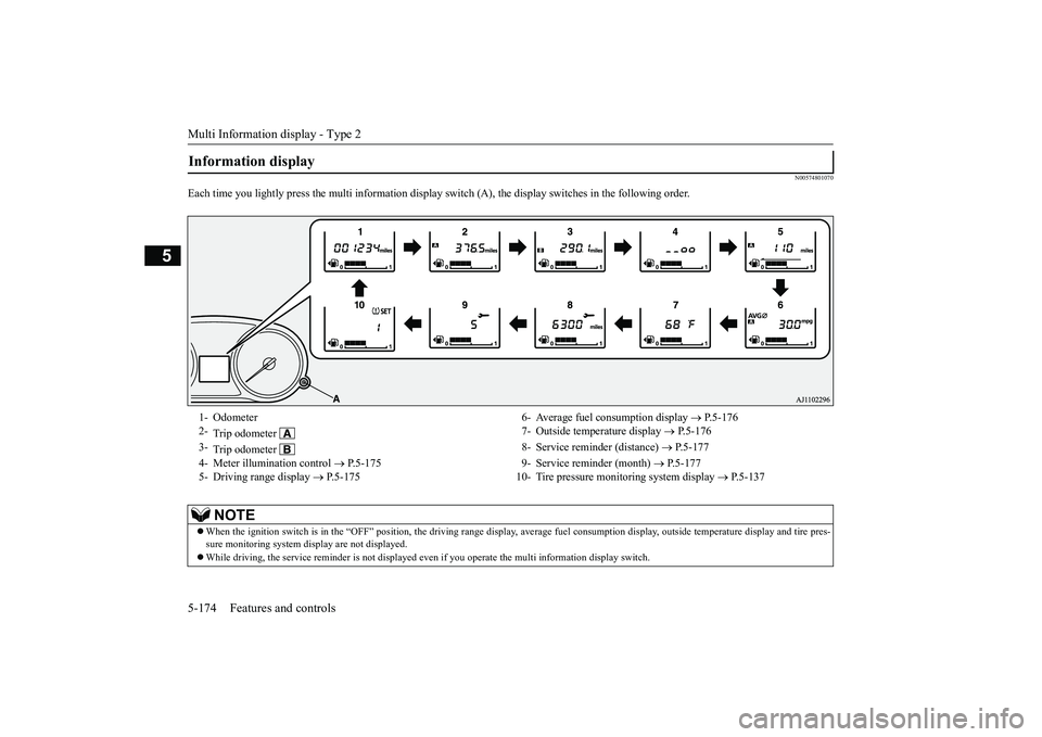 MITSUBISHI OUTLANDER III 2018  Owners Manual Multi Information display - Type 25-174 Features and controls
5
N00574801070
Each time you lightly press th
e multi information display switch (A), th
e display switches in
 the following order.
Infor