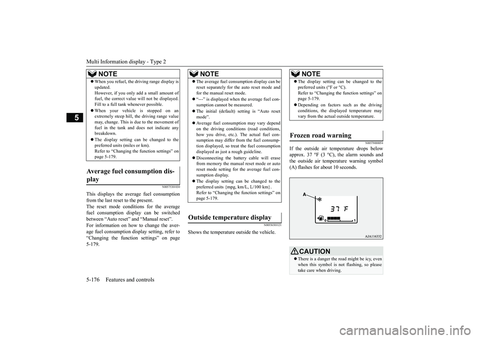 MITSUBISHI OUTLANDER III 2018  Owners Manual Multi Information display - Type 25-176 Features and controls
5
N00575301030
This displays the average fuel consumptionfrom the last reset to the present.The reset mode conditions for the averagefuel 