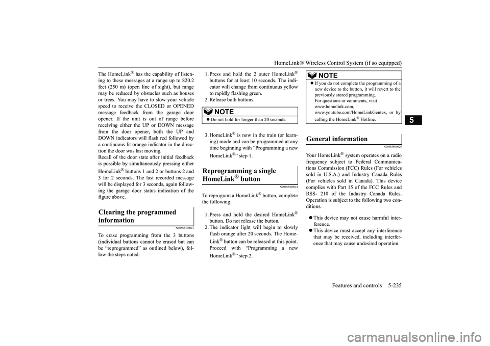 MITSUBISHI OUTLANDER III 2018  Owners Manual HomeLink® Wireless Control System (if so equipped)
Features and controls 5-235
5
The HomeLink
® has the capability of listen-
ing to these messages at a range up to 820.2feet (250 m) (open line
 of 