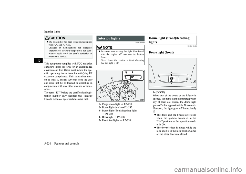 MITSUBISHI OUTLANDER III 2018  Owners Manual Interior lights5-236 Features and controls
5
This equipment complies with FCC radiationexposure limits set forth for an uncontrolledenvironment. End Users must follow the spe-cific operating instruc
t