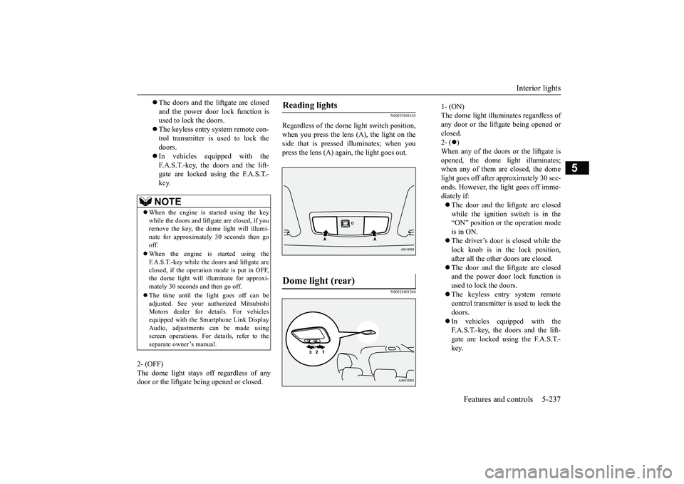 MITSUBISHI OUTLANDER III 2018  Owners Manual Interior lights
Features and controls 5-237
5
2- (OFF)The dome light stays off regardless of anydoor or the liftgate being opened or closed.
N00537601165
Regardless of the dome light switch position,w