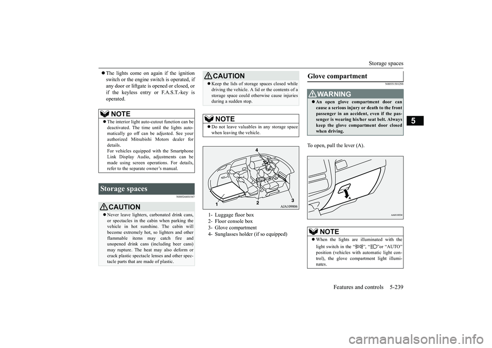 MITSUBISHI OUTLANDER III 2018  Owners Manual Storage spaces
Features and controls 5-239
5
The lights come on again if the ignitionswitch or the engine switch is operated, ifany door or liftgate is opened or closed, orif the keyless entry or F