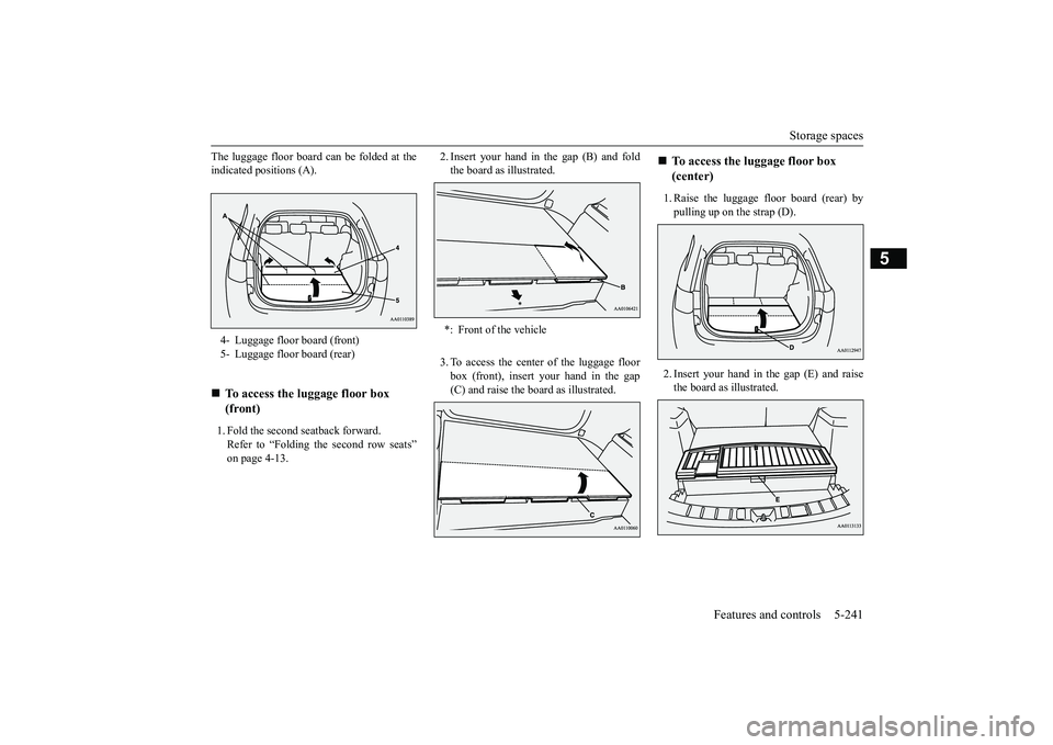 MITSUBISHI OUTLANDER III 2018  Owners Manual Storage spaces
Features and controls 5-241
5
The luggage floor board can be folded at theindicated positions (A).1. Fold the second seatback forward.Refer to “Folding the second row seats”on page 