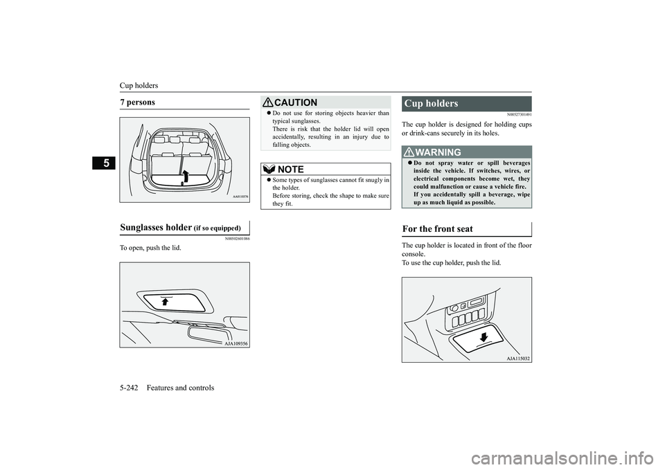 MITSUBISHI OUTLANDER III 2018  Owners Manual Cup holders5-242 Features and controls
5
N00502601086
To open, push the lid.
N00527301491
The cup holder is de
signed for holding cups
or drink-cans secu
rely in its holes.
The cup holder is located i