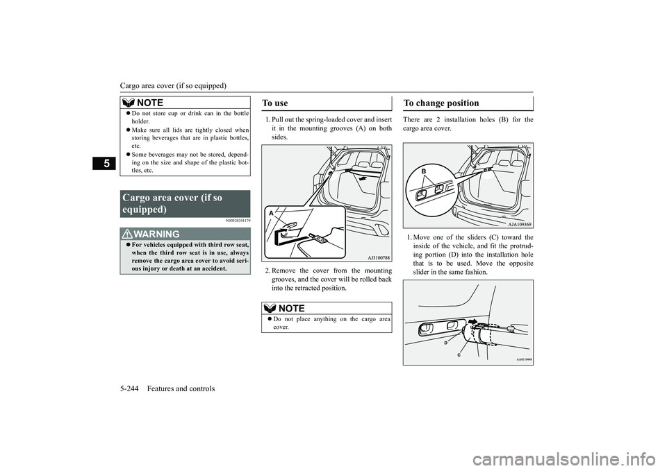 MITSUBISHI OUTLANDER III 2018  Owners Manual Cargo area cover (if so equipped)5-244 Features and controls
5
N00528301179
1. Pull out the spring-loaded cover and insertit in the mounting grooves (A) on bothsides.2. Remove the cover from the mount