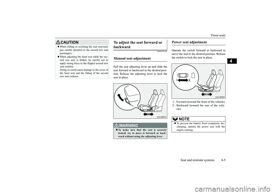 MITSUBISHI OUTLANDER III 2018  Owners Manual Front seats
Seat and restraint systems 4-5
4
N00401901326
Pull the seat adjusting lever up and slide theseat forward or backward to the desired posi-tion. Release the adjusting lever to lock theseat i