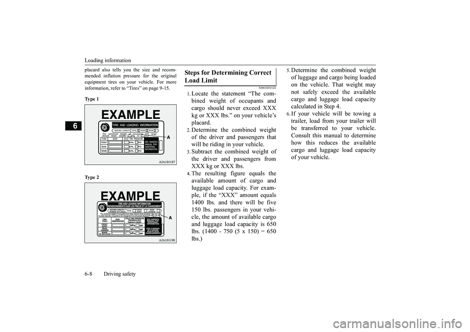 MITSUBISHI OUTLANDER III 2018  Owners Manual Loading information6-8 Driving safety
6
placard also tells you the size and recom-mended inflation pressure for the originalequipment tires on your vehicle. For moreinformation, refer to “Tires” o