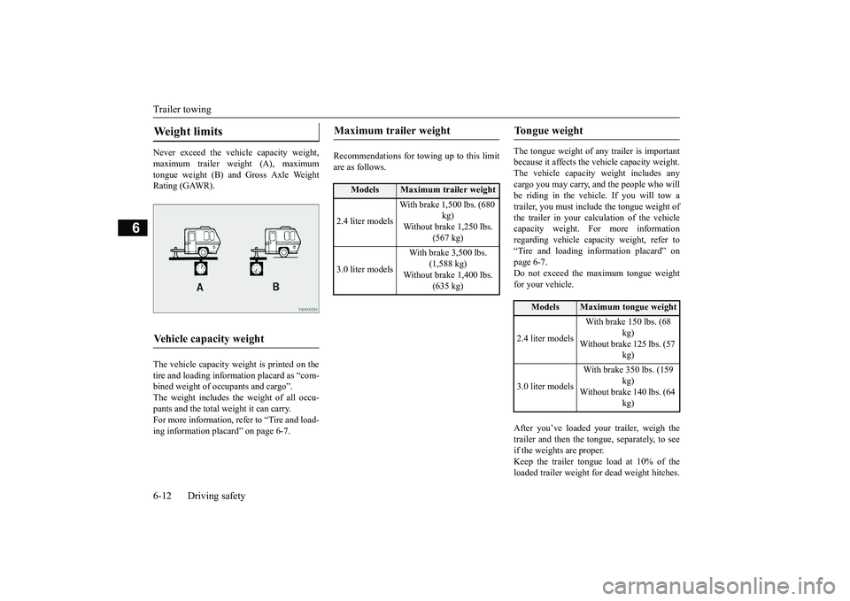 MITSUBISHI OUTLANDER III 2018  Owners Manual Trailer towing6-12 Driving safety
6
Never exceed the vehicle capacity weight,maximum trailer weight (A), maximumtongue weight (B) and Gross Axle WeightRating (GAWR).The vehicle capacity weight is prin