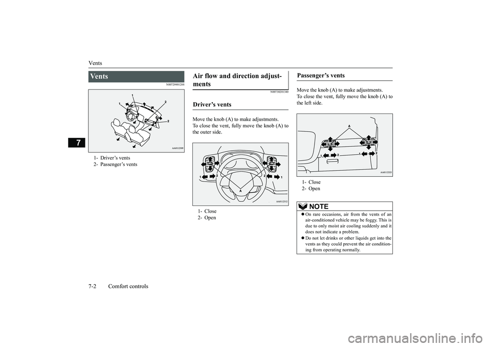 MITSUBISHI OUTLANDER III 2018  Owners Manual Vents7-2 Comfort controls
7
N00729901288
N00730201340
Move the knob (A) to make adjustments.To close the vent, fully move the knob (A) tothe outer side.
Move the knob (A) to make adjustments.To close 