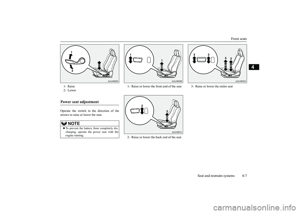 MITSUBISHI OUTLANDER III 2018  Owners Manual Front seats
Seat and restraint systems 4-7
4
Operate the switch in the direction of thearrows to raise or
 lower the seat.
1- Raise2- LowerPower seat adjustment 
NOTE
To prevent the battery from co