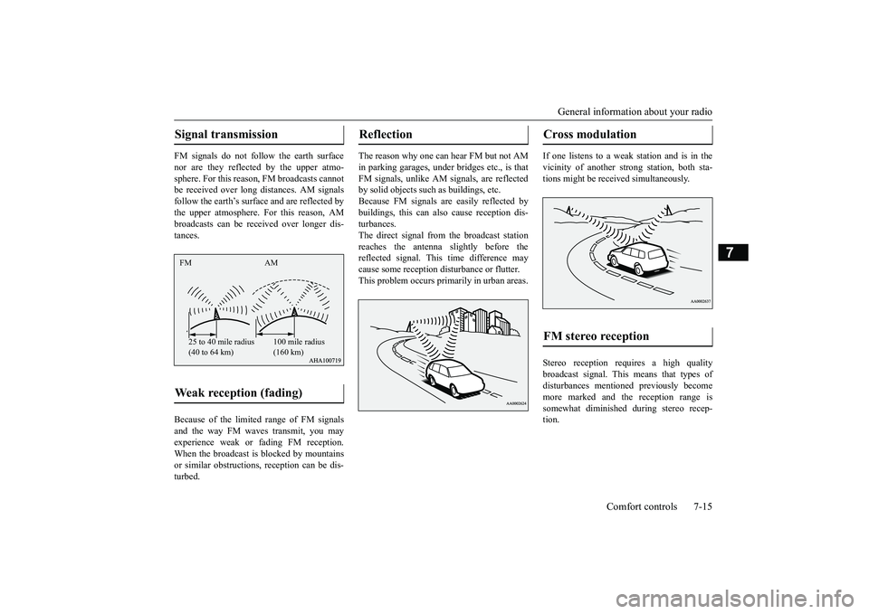 MITSUBISHI OUTLANDER III 2018  Owners Manual General information about your radio
Comfort controls 7-15
7
FM signals do not follow the earth surfacenor are they reflected by the upper atmo-sphere. For this reason,
 FM broadcasts cannot
be receiv