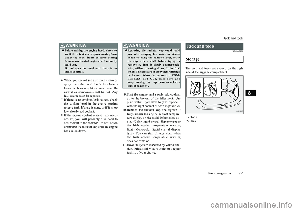 MITSUBISHI OUTLANDER III 2018  Owners Manual Jack and tools
For emergencies 8-5
8
6. When you do not see any more steam orspray, open the hood. Look for obviousleaks, such as a split radiator hose. Becareful as components will be hot. Anyleak so