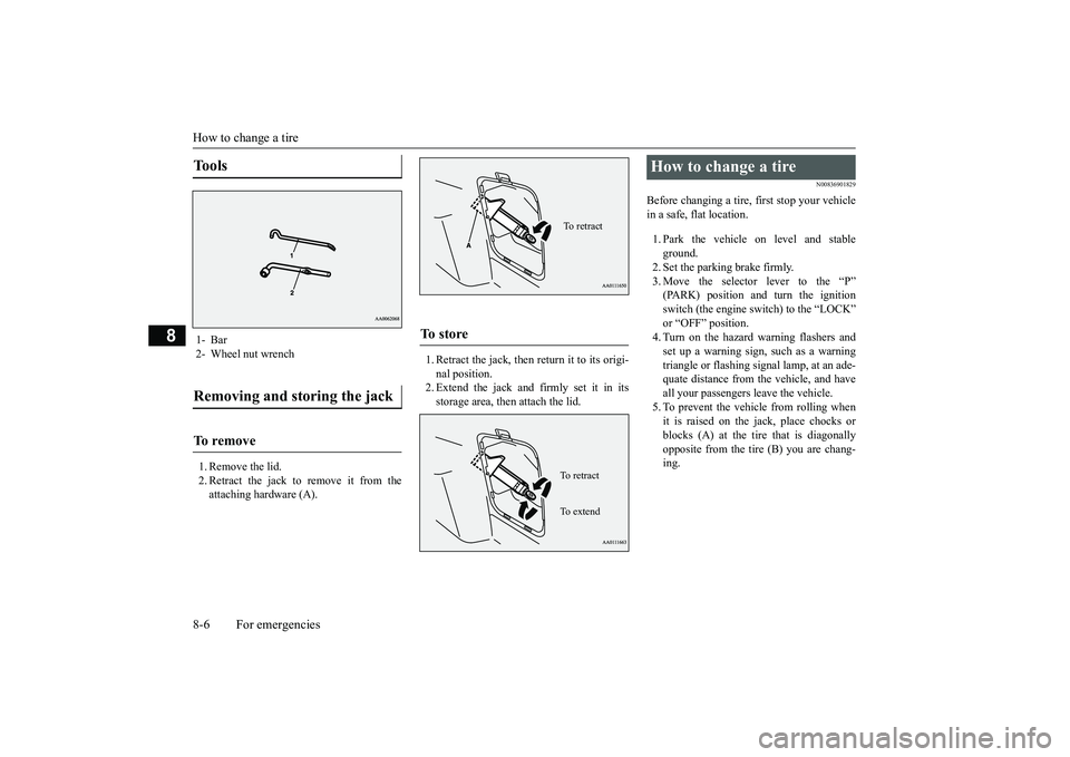 MITSUBISHI OUTLANDER III 2018  Owners Manual How to change a tire8-6 For emergencies
8
1. Remove the lid.2. Retract the jack to remove it from theattaching hardware (A).
1. Retract the jack, then return it to its origi-nal position.2. Extend the