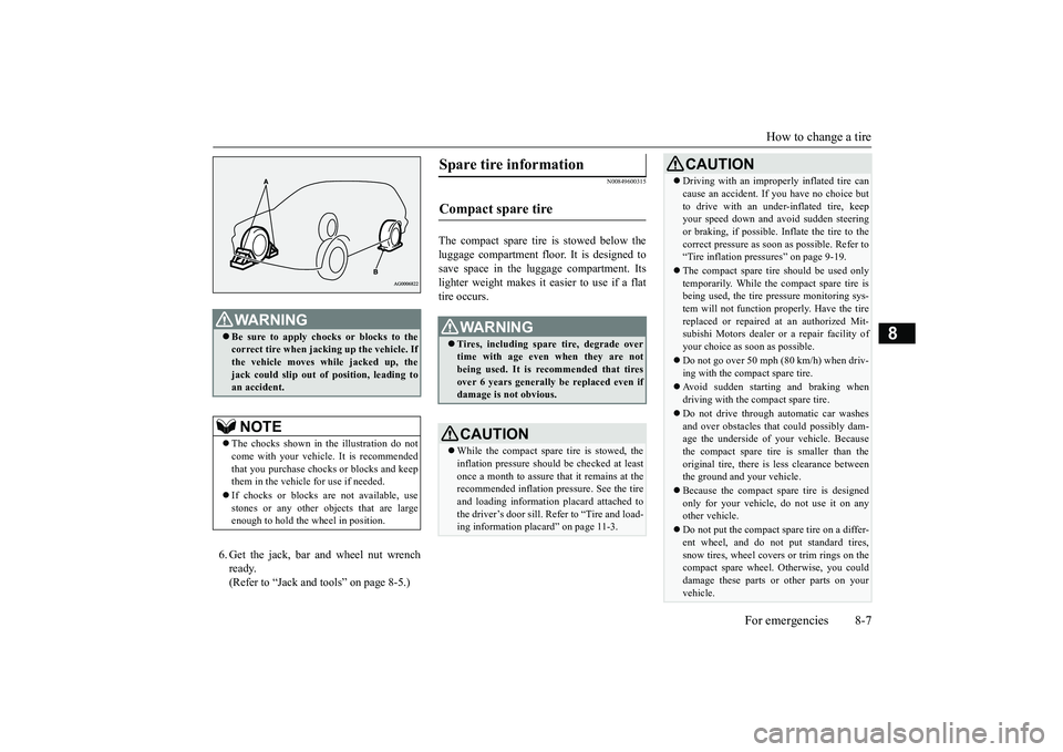 MITSUBISHI OUTLANDER III 2018  Owners Manual How to change a tire
For emergencies 8-7
8
6. Get the jack, bar and wheel nut wrenchready.(Refer to “Jack and t
ools” on page 8-5.)
N00849600315
The compact spare tire is stowed below theluggage c