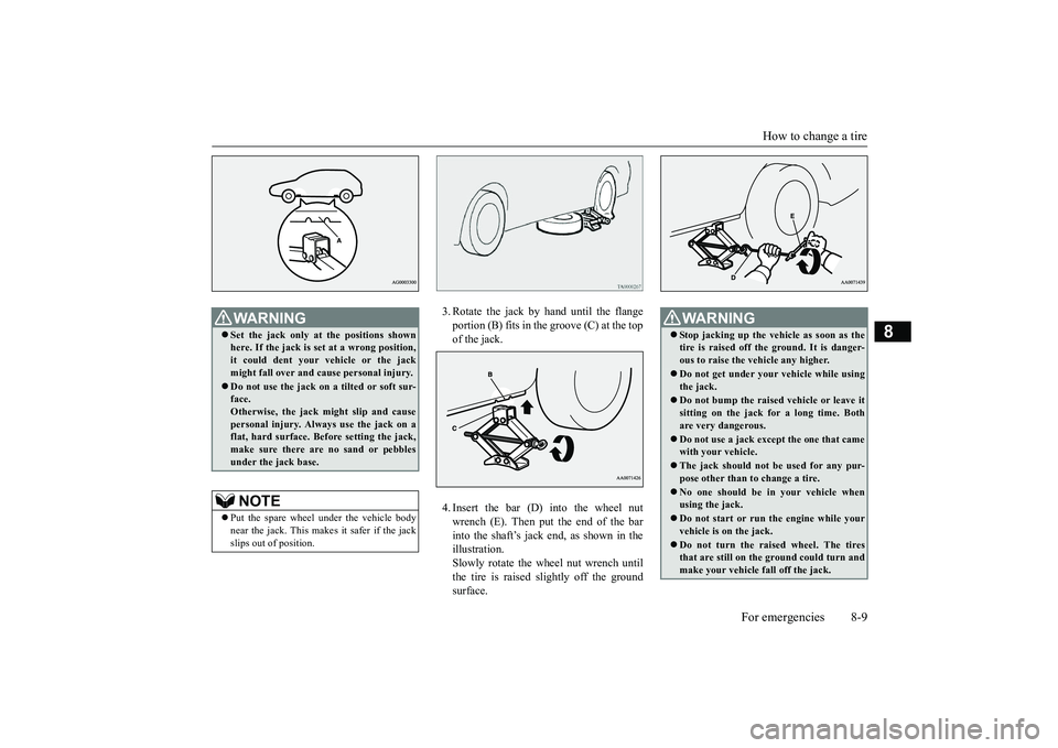 MITSUBISHI OUTLANDER III 2018  Owners Manual How to change a tire
For emergencies 8-9
8
3. Rotate the jack by hand until the flangeportion (B) fits in the groove (C) at the topof the jack.4. Insert the bar (D) into the wheel nutwrench (E). Then 