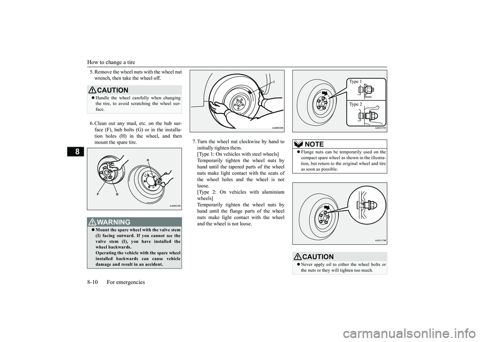 MITSUBISHI OUTLANDER III 2018  Owners Manual How to change a tire8-10 For emergencies
8
5. Remove the wheel nuts with the wheel nutwrench, then take the wheel off.6. Clean out any mud, etc. on the hub sur-face (F), hub bolts (G) 
or in the insta