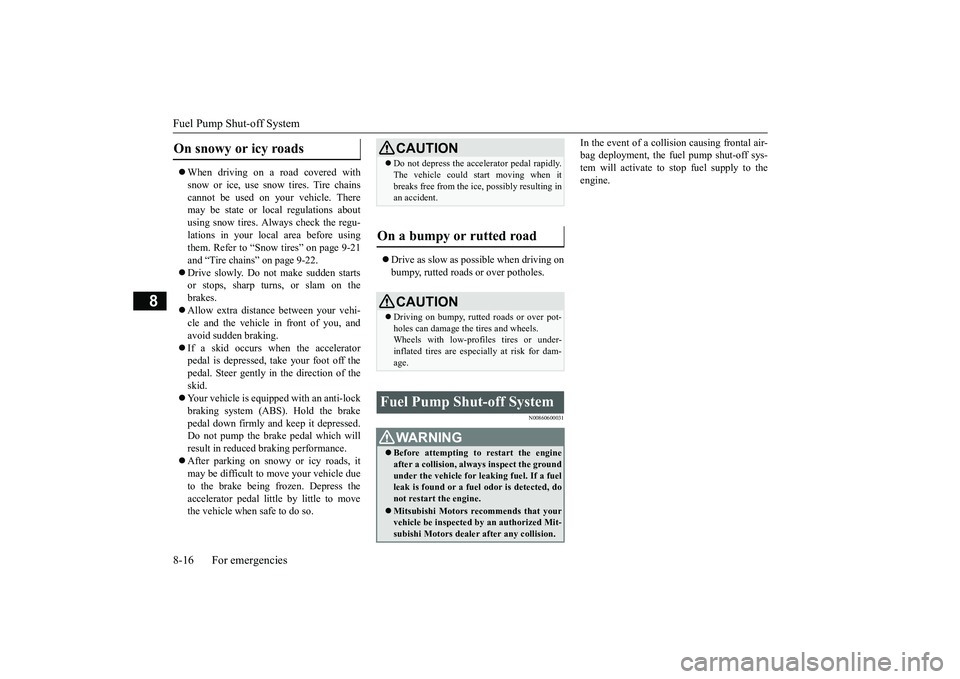 MITSUBISHI OUTLANDER III 2018  Owners Manual Fuel Pump Shut-off System8-16 For emergencies
8
When driving on a road covered withsnow or ice, use s
now tires. Tire chains
cannot be used on your vehicle. Theremay be state or local regulations a