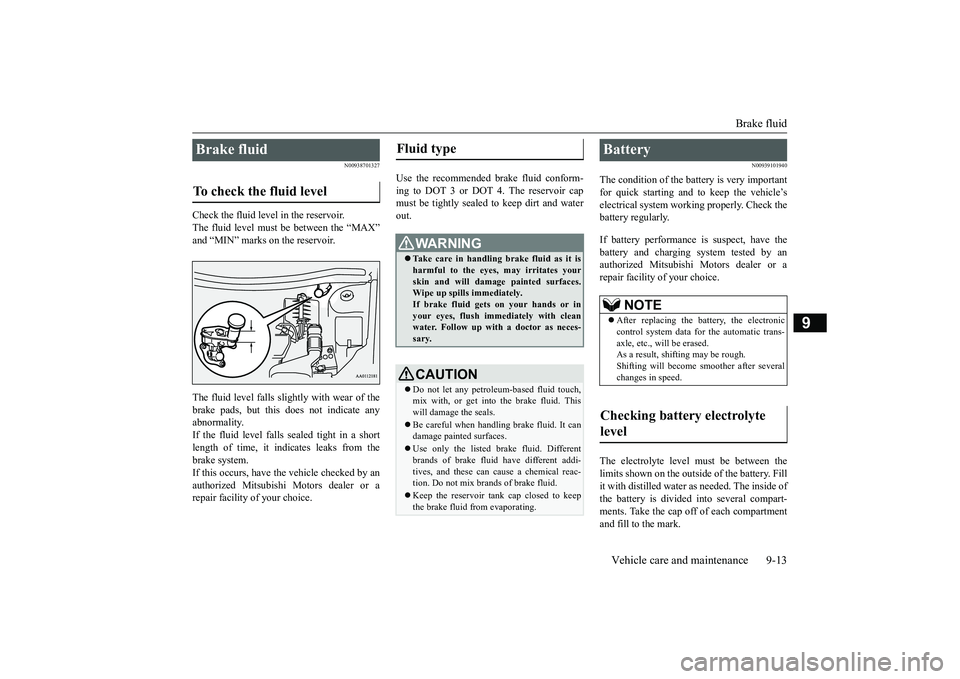 MITSUBISHI OUTLANDER III 2018 Owners Manual Brake fluid
Vehicle care and maintenance 9-13
9
N00938701327
Check the fluid leve
l in the reservoir.
The fluid level must
be between the “MAX”
and “MIN” marks on the reservoir.The fluid leve MITSUBISHI OUTLANDER III 2018 Owners Manual Brake fluid
Vehicle care and maintenance 9-13
9
N00938701327
Check the fluid leve
l in the reservoir.
The fluid level must
be between the “MAX”
and “MIN” marks on the reservoir.The fluid leve