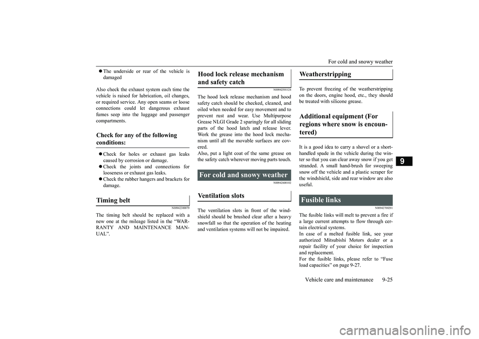 MITSUBISHI OUTLANDER III 2018  Owners Manual For cold and snowy weather
Vehicle care and maintenance 9-25
9
The underside or rear of the vehicle isdamaged
Also check the exhaust system each time thevehicle is raised for l
ubrication, oil chan