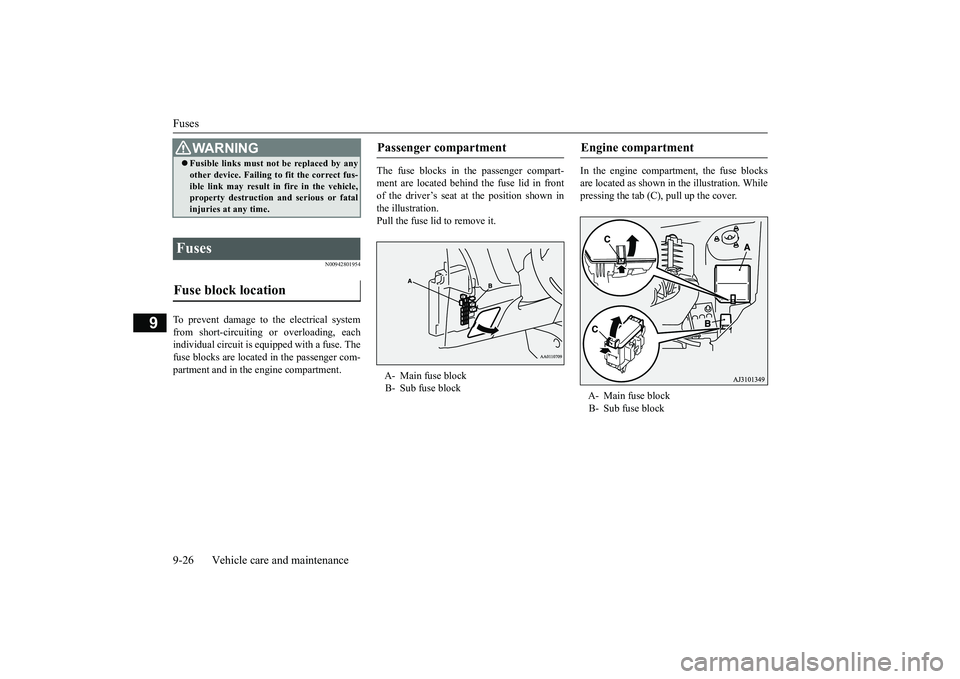 MITSUBISHI OUTLANDER III 2018  Owners Manual Fuses9-26 Vehicle care and maintenance
9
N00942801954
To prevent damage to the electrical systemfrom short-circuiting or overloading, eachindividual circuit is e
quipped with a fuse. The
fuse blocks a