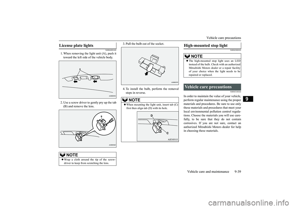 MITSUBISHI OUTLANDER III 2018 Owners Manual Vehicle care precautions
Vehicle care and maintenance 9-39
9
N00944001442
1. When removing the light unit (A), push ittoward the left side of the vehicle body.2. Use a screw driver to gently pry up th MITSUBISHI OUTLANDER III 2018 Owners Manual Vehicle care precautions
Vehicle care and maintenance 9-39
9
N00944001442
1. When removing the light unit (A), push ittoward the left side of the vehicle body.2. Use a screw driver to gently pry up th