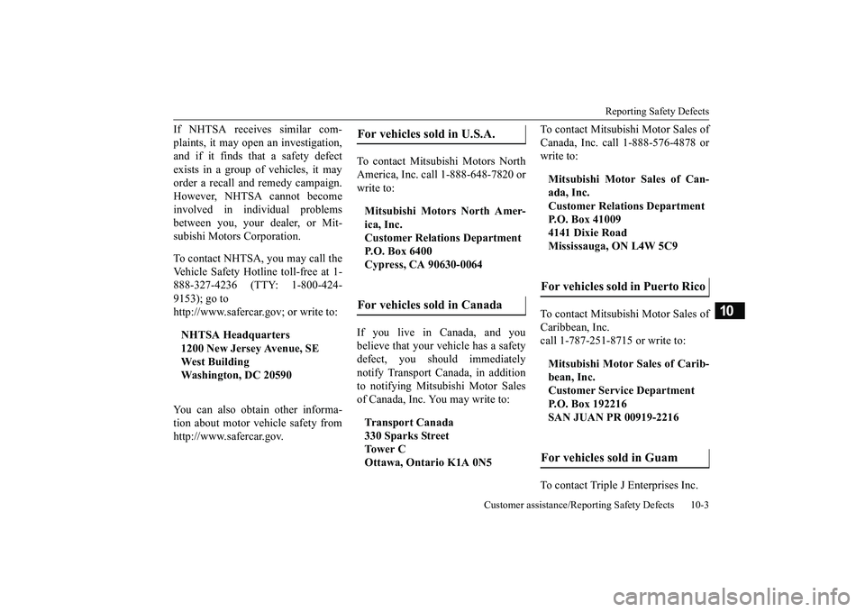 MITSUBISHI OUTLANDER III 2018  Owners Manual Reporting Safety Defects
Customer assistance/Reporting Safety Defects 10-3
10
If NHTSA receives similar com-plaints, it may open an investigation,and if it finds that a safety defectexists in a group 
