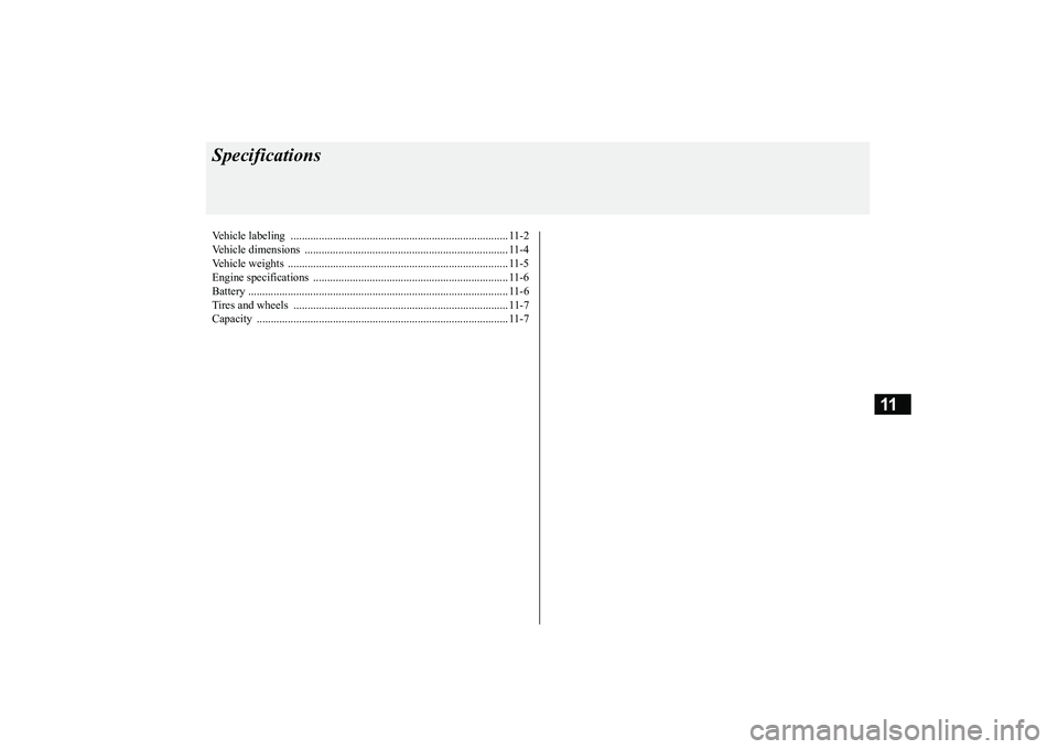 MITSUBISHI OUTLANDER III 2018  Owners Manual 11
SpecificationsVehicle labeling  ............................................................................. 11-2Vehicle dimensions  ...............................................................