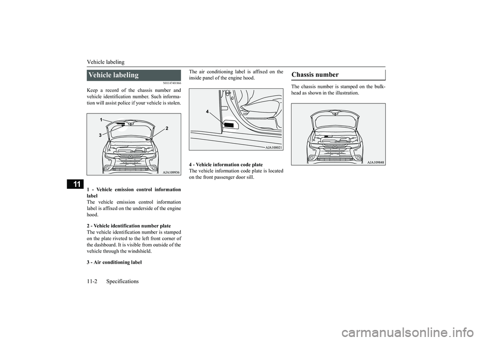 MITSUBISHI OUTLANDER III 2018  Owners Manual Vehicle labeling11-2 Specifications
11
N01147401866
Keep a record of the chassis number andvehicle identification 
number. Such informa-
tion will assist police if 
your vehicle is stolen.
1 - Vehicle