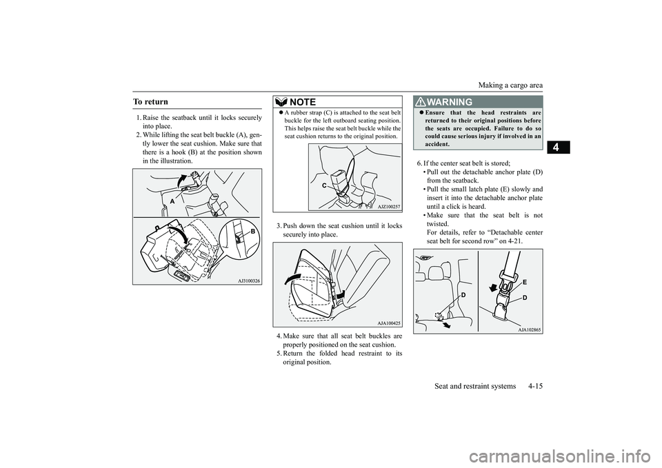 MITSUBISHI OUTLANDER III 2018 Owners Manual Making a cargo area
Seat and restraint systems 4-15
4
1. Raise the seatback until it locks securelyinto place.2. While lifting the seat belt buckle (A), gen-tly lower the seat cushion. Make sure thatt MITSUBISHI OUTLANDER III 2018 Owners Manual Making a cargo area
Seat and restraint systems 4-15
4
1. Raise the seatback until it locks securelyinto place.2. While lifting the seat belt buckle (A), gen-tly lower the seat cushion. Make sure thatt