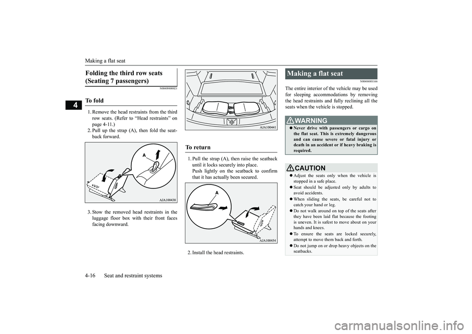 MITSUBISHI OUTLANDER III 2018 Owners Manual Making a flat seat4-16 Seat and restraint systems
4
N00409800021
1. Remove the head restraints from the thirdrow seats. (Refer to “Head restraints” onpage 4-11.)2. Pull up the strap (A), then fold MITSUBISHI OUTLANDER III 2018 Owners Manual Making a flat seat4-16 Seat and restraint systems
4
N00409800021
1. Remove the head restraints from the thirdrow seats. (Refer to “Head restraints” onpage 4-11.)2. Pull up the strap (A), then fold
