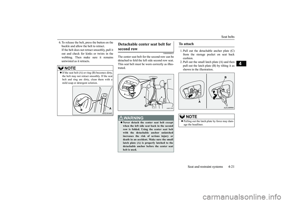 MITSUBISHI OUTLANDER III 2018 Owners Manual Seat belts
Seat and restraint systems 4-21
4
6. To release the belt,
press the button on the
buckle and allow the belt to retract.If the belt does not retract smoothly, pull itout and check for kinks MITSUBISHI OUTLANDER III 2018 Owners Manual Seat belts
Seat and restraint systems 4-21
4
6. To release the belt,
press the button on the
buckle and allow the belt to retract.If the belt does not retract smoothly, pull itout and check for kinks