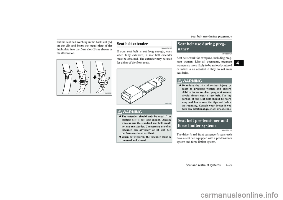 MITSUBISHI OUTLANDER III 2018 Owners Manual Seat belt use during pregnancy
Seat and restraint systems 4-25
4
Put the seat belt webbing in the back slot (A)on the clip and insert the metal plate of thelatch plate into the front slot (B) as shown MITSUBISHI OUTLANDER III 2018 Owners Manual Seat belt use during pregnancy
Seat and restraint systems 4-25
4
Put the seat belt webbing in the back slot (A)on the clip and insert the metal plate of thelatch plate into the front slot (B) as shown